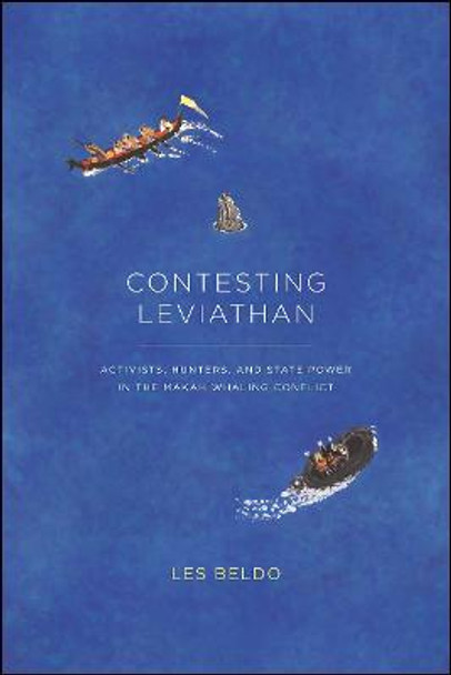 Contesting Leviathan: Activists, Hunters, and State Power in the Makah Whaling Conflict by Les Beldo