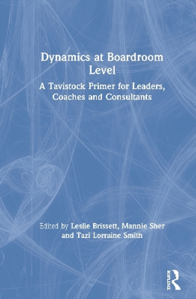 Dynamics at Boardroom Level: A Tavistock Primer for Leaders, Coaches and Consultants by Leslie Brissett 9780367540753