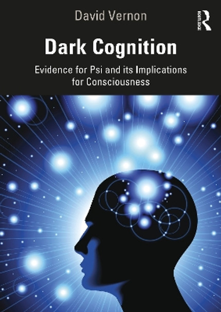 Dark Cognition: Evidence for Psi and its Implications for Consciousness David Vernon 9781138331020