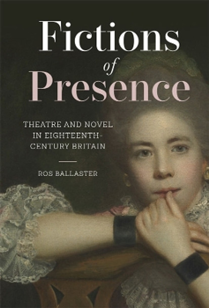 Fictions of Presence: Theatre and Novel in Eighteenth-Century Britain by Ros Ballaster 9781783275588