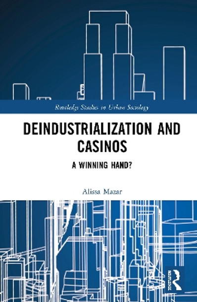 Deindustrialization and Casinos: A Winning Hand? by Alissa Mazar 9780367463816