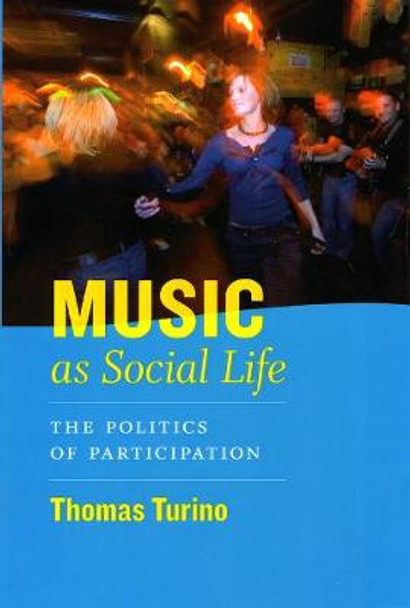 Music as Social Life: The Politics of Participation by Thomas Turino