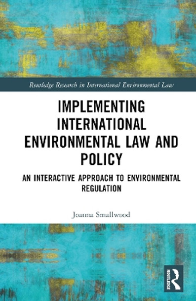 Implementing International Environmental Law and Policy: An Interactive Approach to Environmental Regulation by Joanna Miller Smallwood 9780367774332