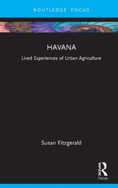 Havana: Mapping Lived Experiences of Urban Agriculture by Susan Fitzgerald 9781032062563