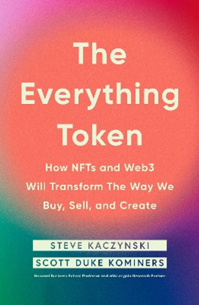 The Everything Token: How NFTs and Web3 Will Transform the Way We Buy, Sell, and Create by Steve Kaczynski 9780241692035
