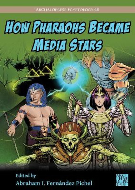 How Pharaohs Became Media Stars: Ancient Egypt and Popular Culture by Abraham I. Fernández Pichel 9781803276267