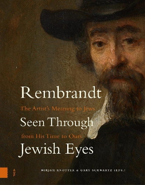 Rembrandt Seen Through Jewish Eyes: The Artist’s Meaning to Jews from His Time to Ours by Mirjam Knotter 9789463728188