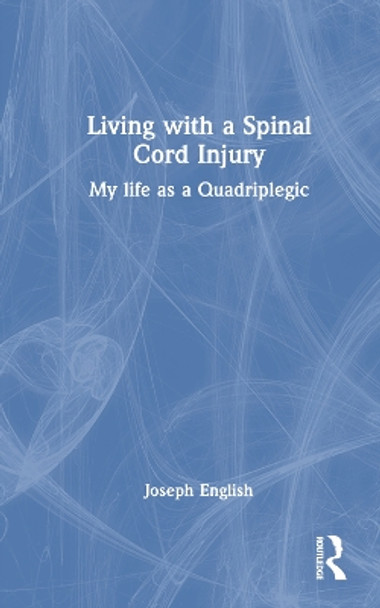 Living with a Spinal Cord Injury: My life as a Quadriplegic by Joseph English 9781032554419