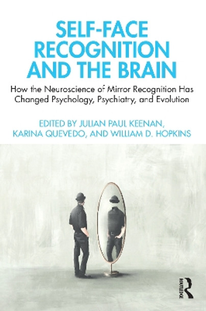 Self-Face Recognition and the Brain: How the Neuroscience of Mirror Recognition Has Changed Psychology, Psychiatry, and Evolution by Julian Paul Keenan 9781032019505