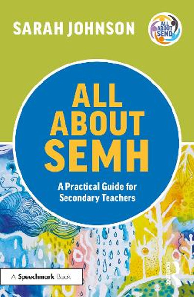 All About SEMH: A Practical Guide for Secondary Teachers by Sarah Johnson 9781032225685