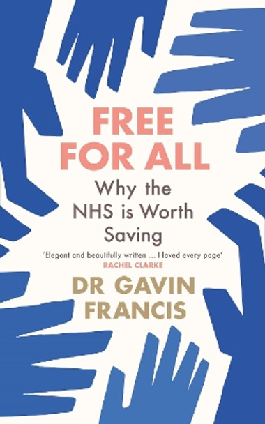 Free For All: Why The NHS Is Worth Saving by Gavin Francis 9781800819252