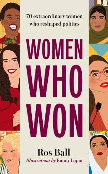 Women Who Won: 70 extraordinary women who reshaped politics by Ros Ball 9781800182523