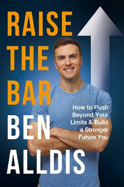 Raise The Bar: How to Push Beyond Your Limits and Build a Stronger Future You by Ben Alldis 9781804190173
