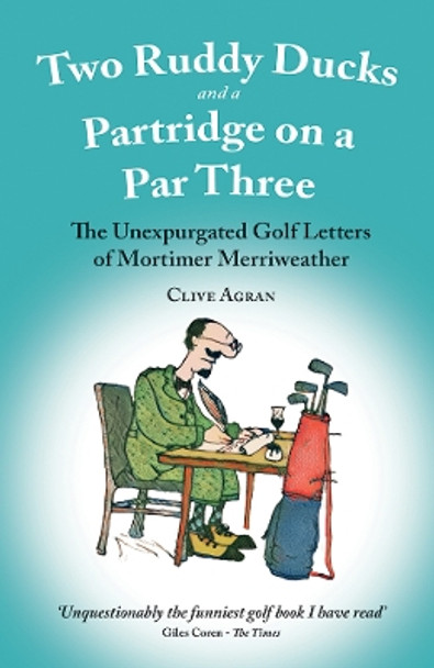 Two Ruddy Ducks and a Partridge on a Par Three: The Unexpurgated Golf Letters of Mortimer Merriweather by Clive Agran 9781913159702