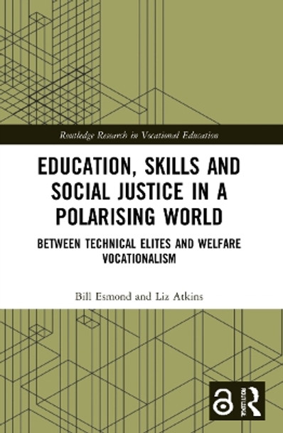 Education, Skills and Social Justice in a Polarising World: Between Technical Elites and Welfare Vocationalism by Bill Esmond 9780367503345