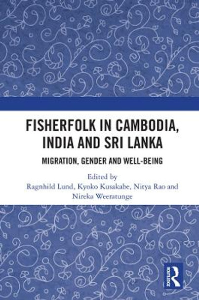 Fisherfolk in Cambodia, India and Sri Lanka: Migration, Gender and Well-being by Ragnhild Lund 9780367512460