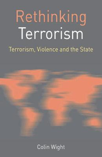 Rethinking Terrorism: Terrorism, Violence and the State by Colin Wight