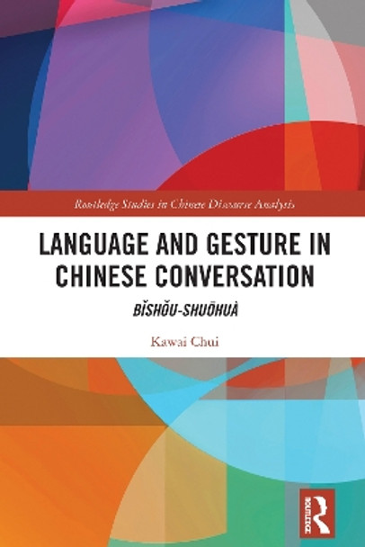 Language and Gesture in Chinese Conversation: Bǐshǒu-shuōhuà by Kawai Chui 9781032214580