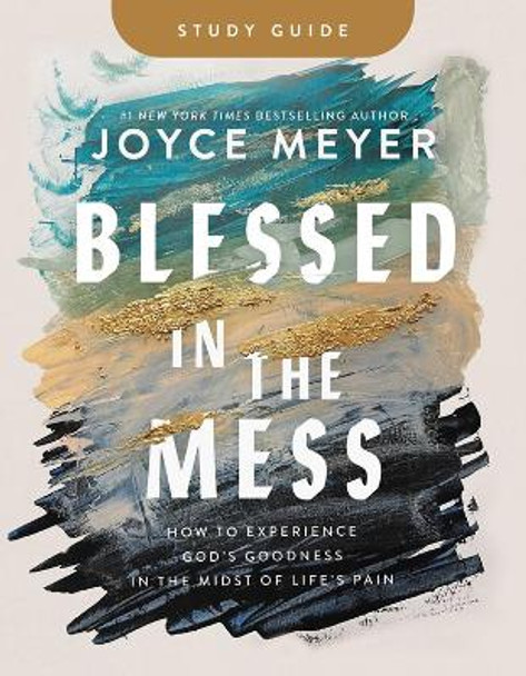 Blessed in the Mess Study Guide: How to Experience God's Goodness in the Midst of Life's Pain by Joyce Meyer 9781546046936