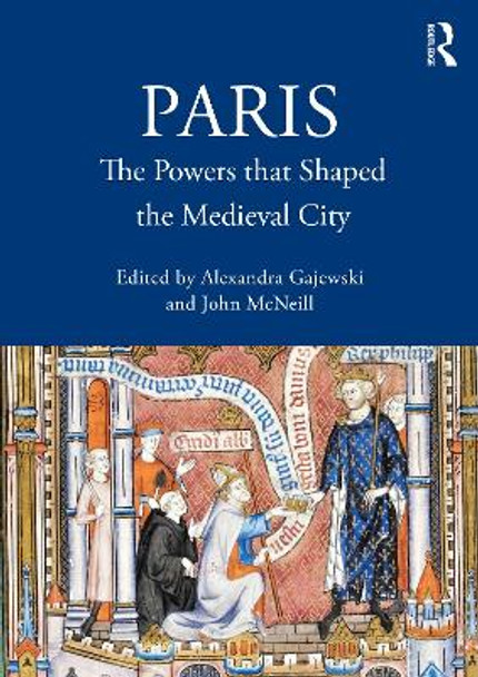 Paris: The Powers that Shaped the Medieval City by Alexandra Gajewski 9781032520865