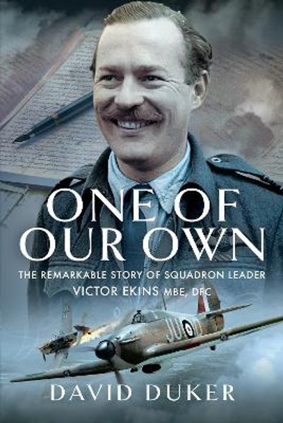 One of Our Own: The Remarkable Story of Battle of Britain Pilot Squadron Leader Victor Ekins MBE DFC by David Duker 9781399050678