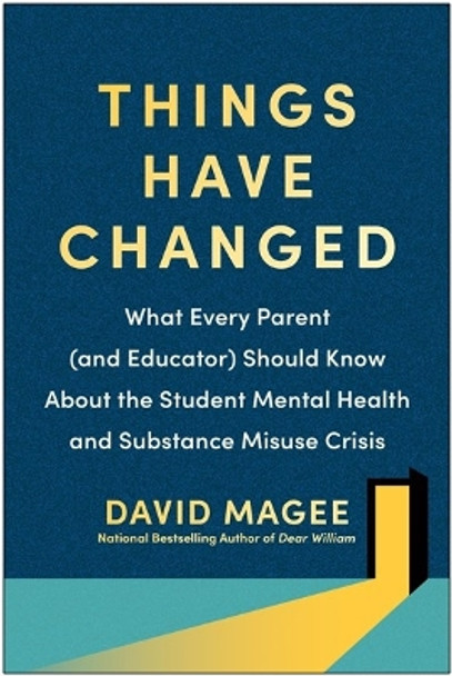 Things Have Changed: What Every Parent (and Educator) Should Know About the Student Mental Health and Substance Misuse Crisis by David Magee 9781637743966