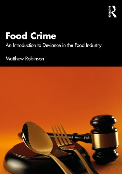 Food Crime: An Introduction to Deviance in the Food Industry by Matthew Robinson 9781032280455