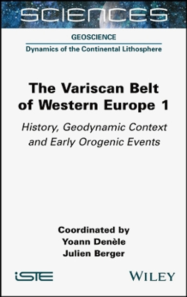 The Variscan Belt of Western Europe, Volume 1: History, Geodynamic Context and Early Orogenic Events by Yoann Denele 9781789450996