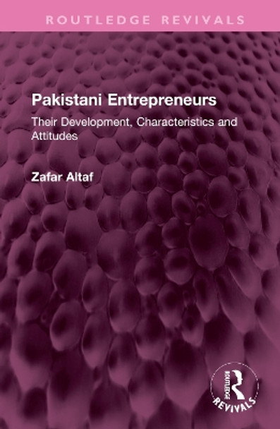 Pakistani Entrepreneurs: Their Development, Characteristics and Attitudes by Zafar Altaf 9781032526973