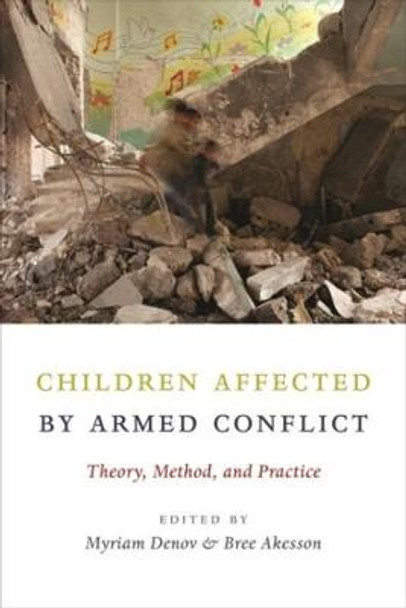 Children Affected by Armed Conflict: Theory, Method, and Practice by Myriam Denov