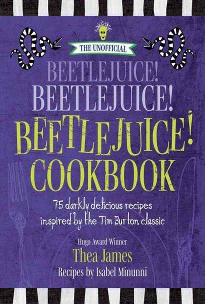 The Unofficial Beetlejuice! Beetlejuice! Beetlejuice! Cookbook: 75 Darkly Delicious Recipes Inspired by the Tim Burton Classic by Thea James 9781956403299