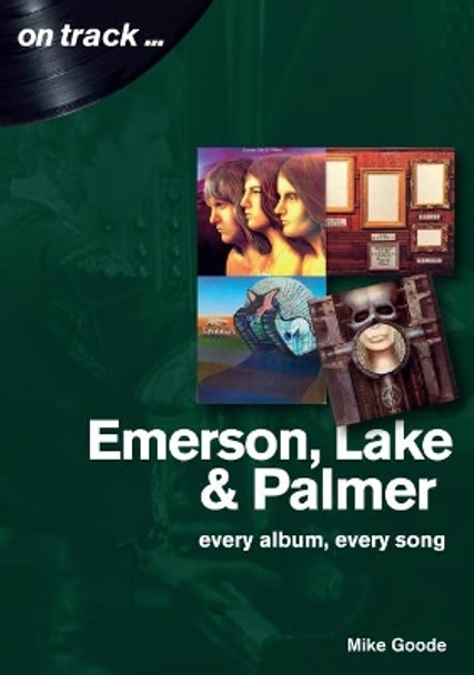 Emerson, Lake & Palmer : Every Album, Every Song (On Track) by Mike Goode 9781789520002
