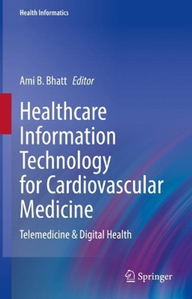 Healthcare Information Technology for Cardiovascular Medicine: Telemedicine & Digital Health by Ami Bhatt 9783030810290