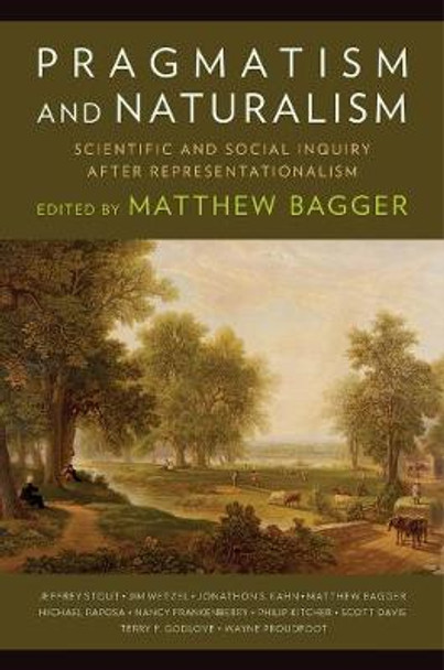 Pragmatism and Naturalism: Scientific and Social Inquiry After Representationalism by Matthew C. Bagger