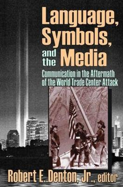 Language, Symbols, and the Media: Communication in the Aftermath of the World Trade Center Attack by Robert E., Jr. Denton 9781138526891