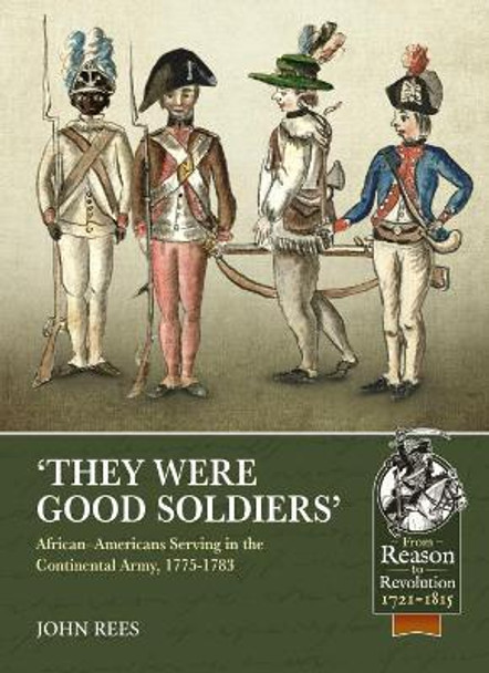 'They Were Good Soldiers': African-Americans Serving in the Continental Army, 1775-1783 by John U. Rees 9781911628545