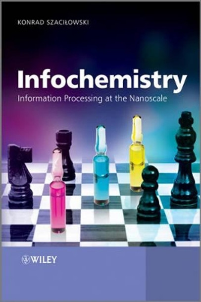 Infochemistry: Information Processing at the Nanoscale by Konrad Szacilowski 9780470710722