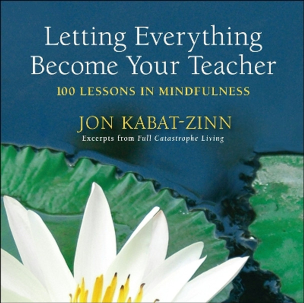 Letting Everything Become Your Teacher: 100 Lessons in Mindfulness by Jon Kabat-Zinn 9780385343237