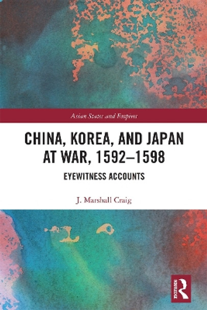 China, Korea & Japan at War, 1592-1598: Eyewitness Accounts by J. Marshall Craig 9781032236957