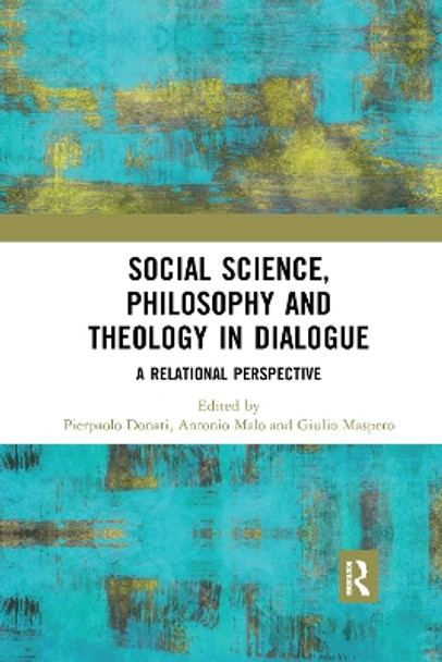 Social Science, Philosophy and Theology in Dialogue: A Relational Perspective by Pierpaolo Donati 9780367670894