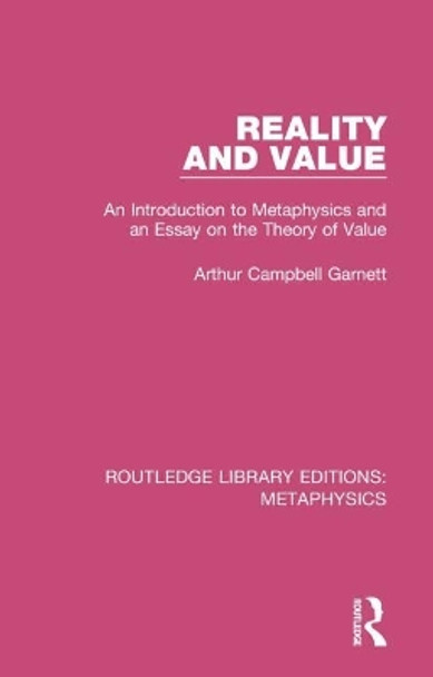 Reality and Value: An Introduction to Metaphysics and an Essay on the Theory of Value by Arthur Campbell Garnett 9780367194031