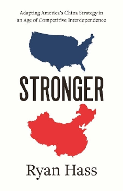 Stronger: Adapting America's China Strategy in an Age of Competitive Interdependence by Ryan Hass 9780300271096