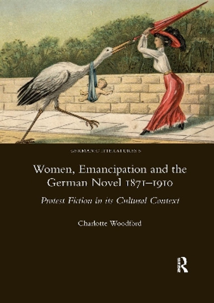 Women, Emancipation and the German Novel 1871-1910: Protest Fiction in its Cultural Context by Charlotte Woodford 9780367601997