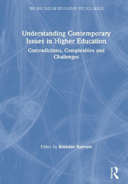 Understanding Contemporary Issues in Higher Education: Contradictions, Complexities and Challenges by Brendan Bartram 9780367374136