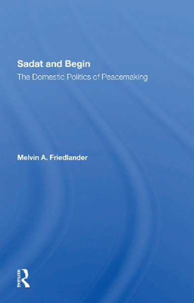 Sadat And Begin: The Domestic Politics Of Peacemaking by Melvin A Friedlander 9780367302009