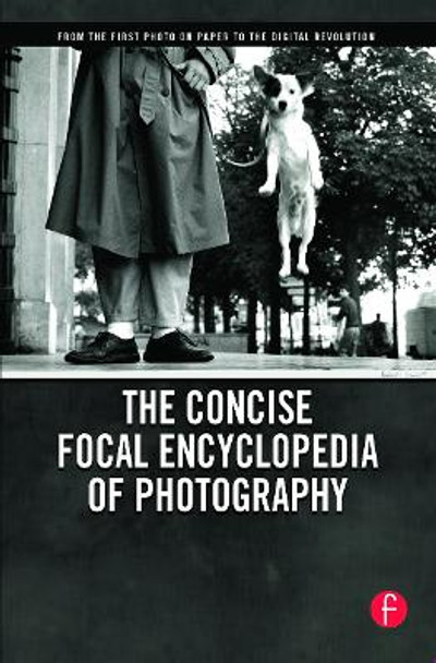 The Concise Focal Encyclopedia of Photography: From the First Photo on Paper to the Digital Revolution by Michael R. Peres