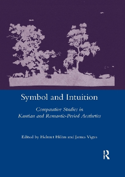 Symbol and Intuition: Comparative Studies in Kantian and Romantic-period Aesthetics by Helmut Huehn 9780367601683