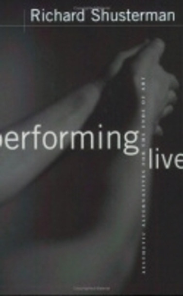 Performing Live: Aesthetic Alternatives for the Ends of Art by Richard Shusterman 9780801437533