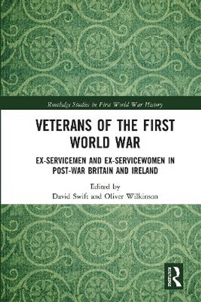 Veterans of the First World War: Ex-Servicemen and Ex-Servicewomen in Post-War Britain and Ireland by David Swift 9780367661304