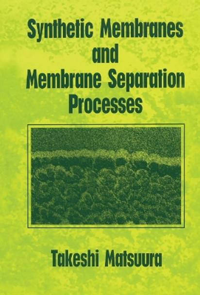 Synthetic Membranes and Membrane Separation Processes by Takeshi Matsuura 9780367449612